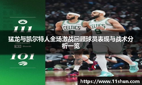 猛龙与凯尔特人全场激战回顾球员表现与战术分析一览
